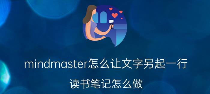 mindmaster怎么让文字另起一行 读书笔记怎么做？